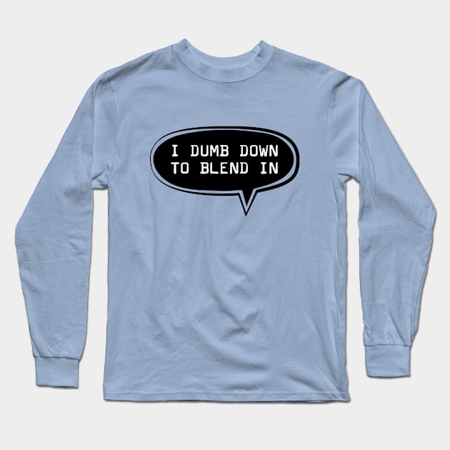 I dumb down to blend in Long Sleeve T-Shirt by TompasCreations